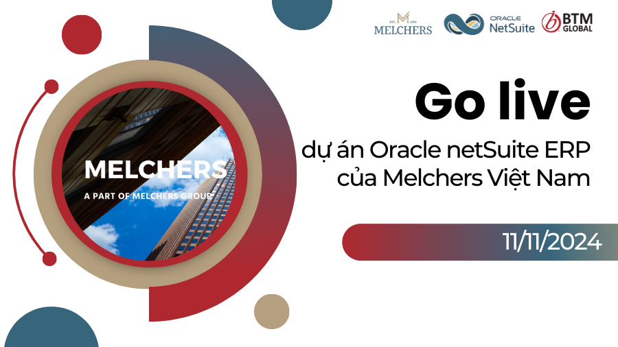BTM Global Việt Nam: Thông báo dự án Go live Oracle NetSuite ERP của Melchers Việt Nam